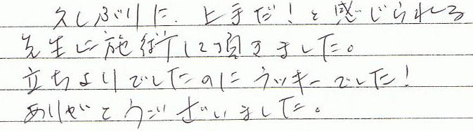 �v���Ԃ�ɏ�肾�I�Ɗ�������搶�Ɏ{�p���Ē����܂����B�������ł����̂Ƀ��b�L�[�ł����I���肪�Ƃ��������܂����B