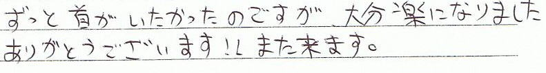 ずっと首がいたかったのですが、大分楽になりました。ありがとうございます!!また来ます。