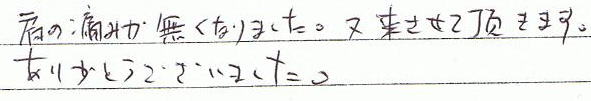 肩の痛みが無くなりました。又、来させて頂きます。ありがとうございました。