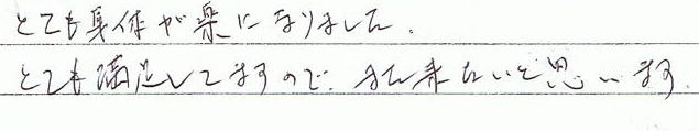 とても身体が楽になりました。とても満足してますので、また来たいと思います。