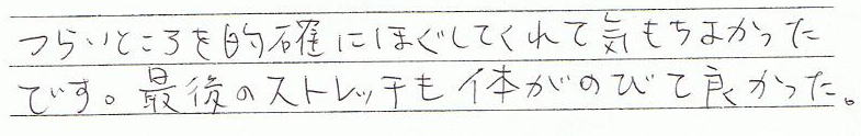 つらい所を的確にほぐしてくれて気持ち良かったです。最後のストレッチも体がのびて良かった。