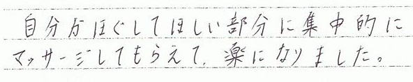 自分がほぐして欲しい部分に集中的にマッサージしてもらえました。楽になりました。