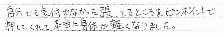自分でも気付かなかった張っているところをピンポイントで押してくれて本当に身体が軽くなりました