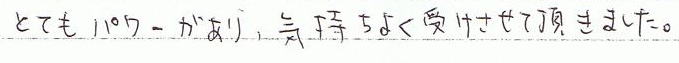 とてもパワーがあり、気持ち良く受けさせて頂きました