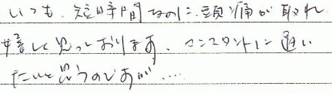 しつも短い時間なのに頭痛が取れ嬉しく思っております。コンスタントに通いたいと思うのですが・・・。