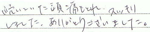 続いていた頭痛もとれスッキリしました。ありがとうございました。