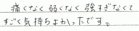 痛くなく弱くなく強すぎなくてすごく気持ちよかったです。