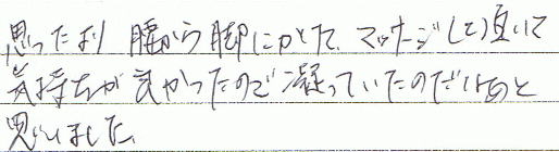 思ったより腰から脚にかけてマッサージして頂いて気持ちよかったので凝っていたのだなあと思いました。