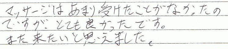 マッサージはあまり受けたことがなかったのですが、とても良かったです。また来たいと思えました。
