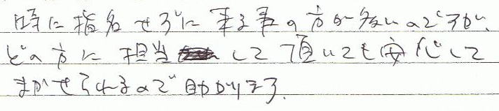 特に指名せずに来ることの方が多いのですが、どの方に担当して頂いても安心してまかせられるので助かります。