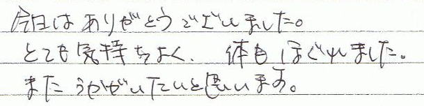 今日はありがとうございました。とても気持ちよく、体もほぐれました。また、うかがいたいと思います。