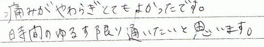 痛みがやわらぎ、とてもよかったです。時間の許す限り通いたいと思います。