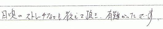 日頃のストレッチなども教えて頂き、有難かったです。
