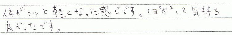 体がフッと軽くなった感じです。ぽかぽかして気持ち良かったです。