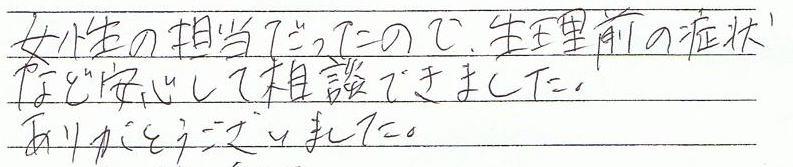 女性の担当だったので、生理前の症状など安心して相談できました。ありがとうございました。